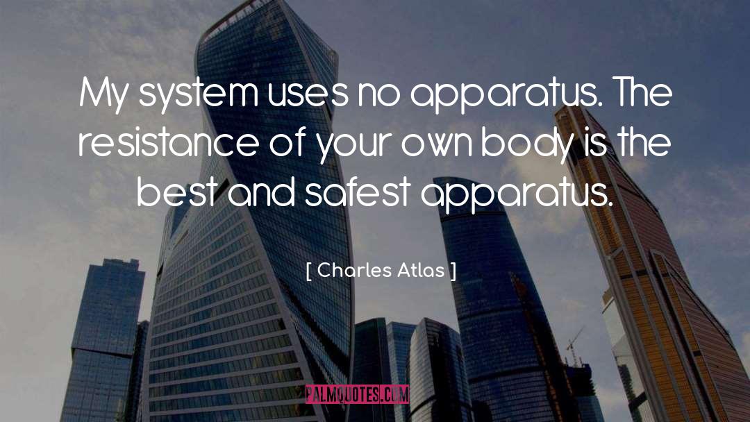 Charles Atlas Quotes: My system uses no apparatus.