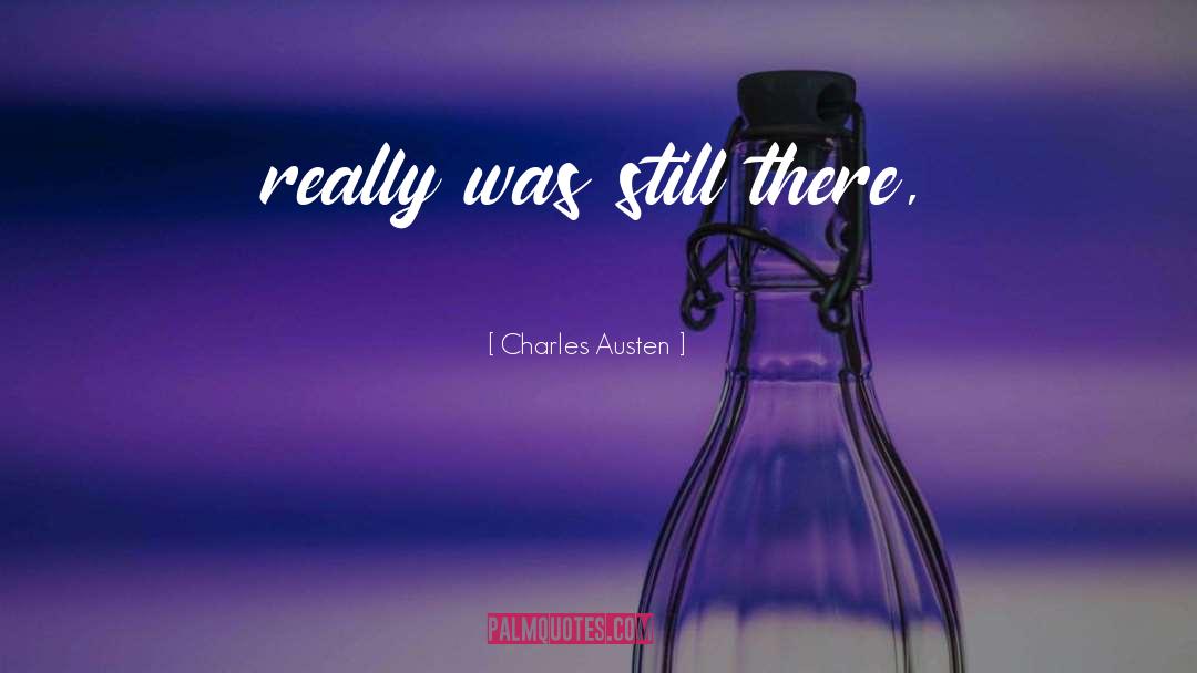 Charles Austen Quotes: really was still there,