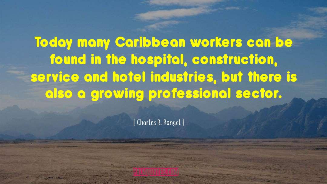 Charles B. Rangel Quotes: Today many Caribbean workers can