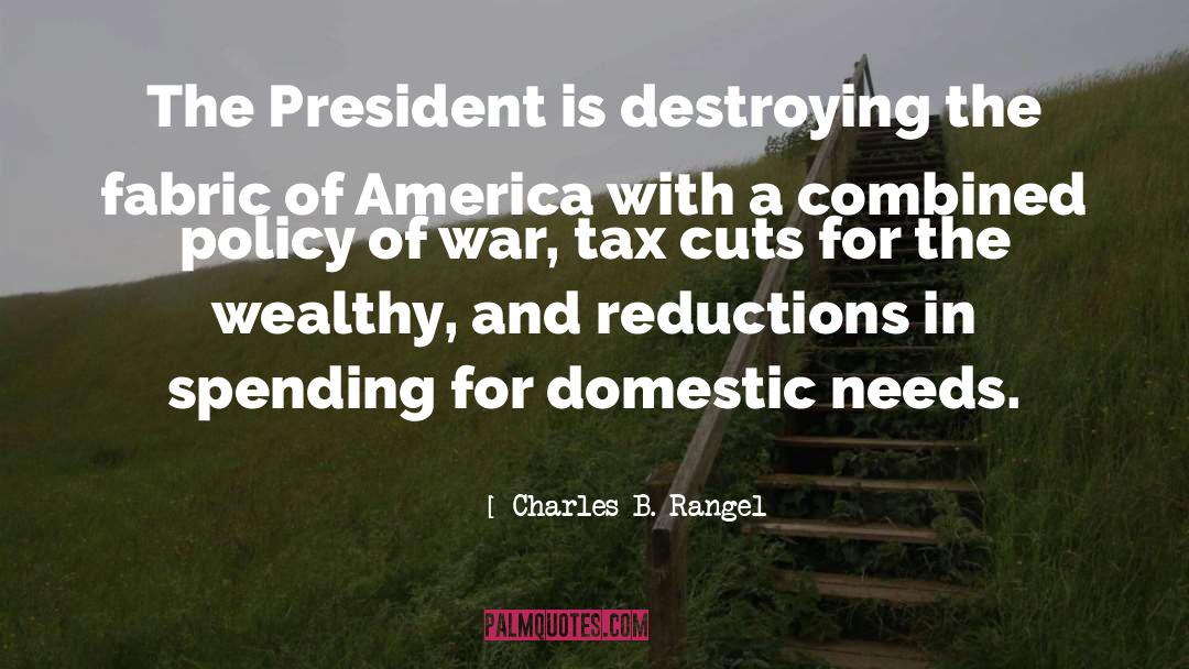 Charles B. Rangel Quotes: The President is destroying the