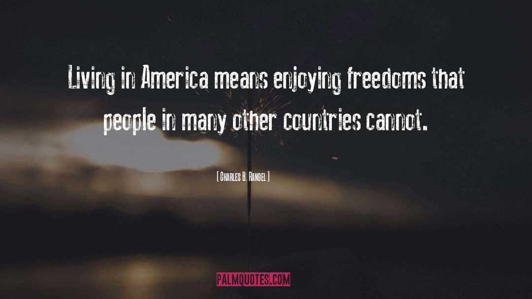 Charles B. Rangel Quotes: Living in America means enjoying