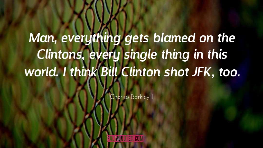 Charles Barkley Quotes: Man, everything gets blamed on