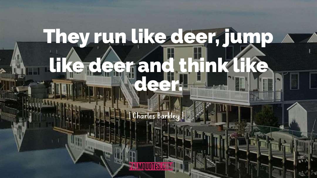 Charles Barkley Quotes: They run like deer, jump