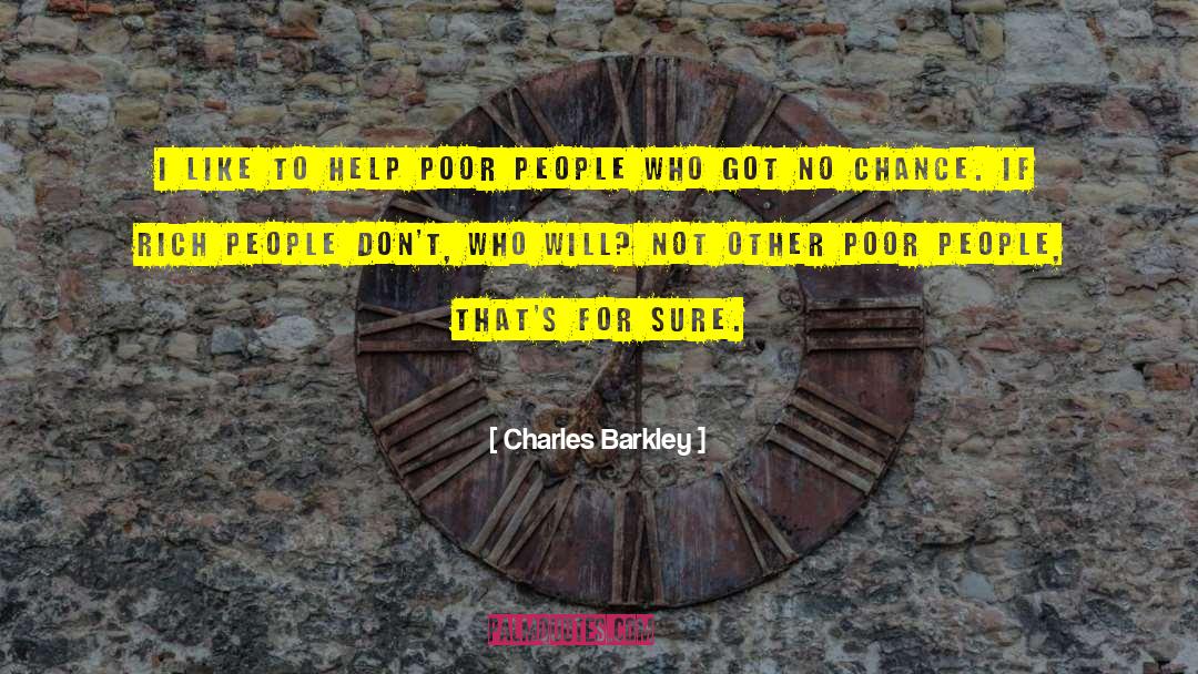 Charles Barkley Quotes: I like to help poor