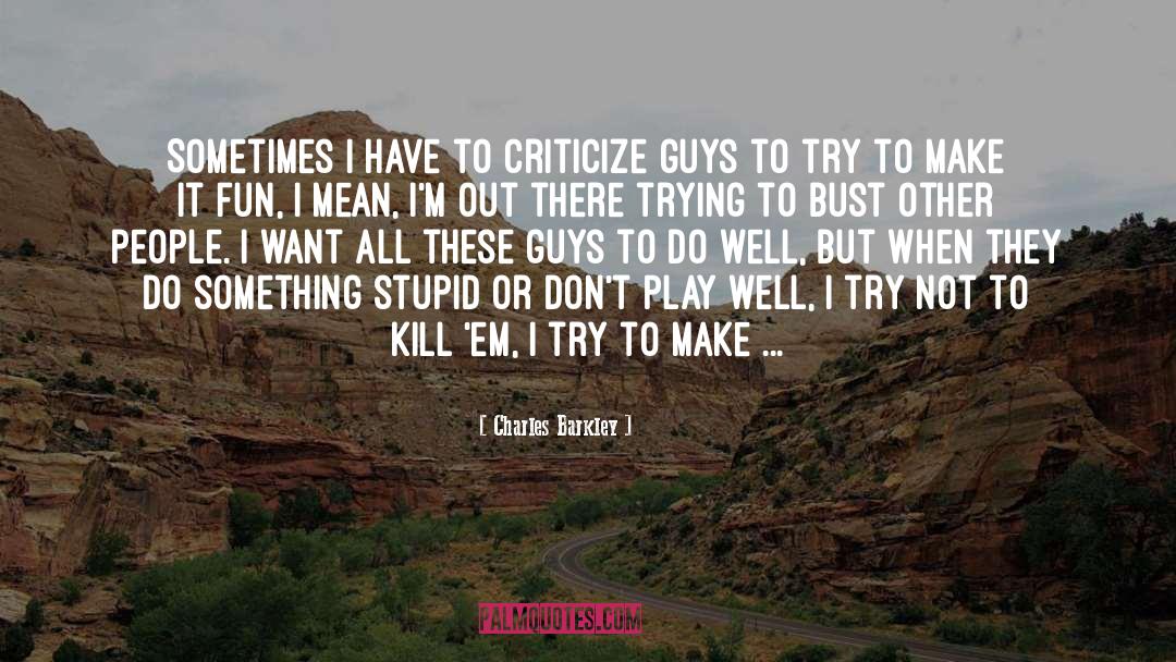 Charles Barkley Quotes: Sometimes I have to criticize