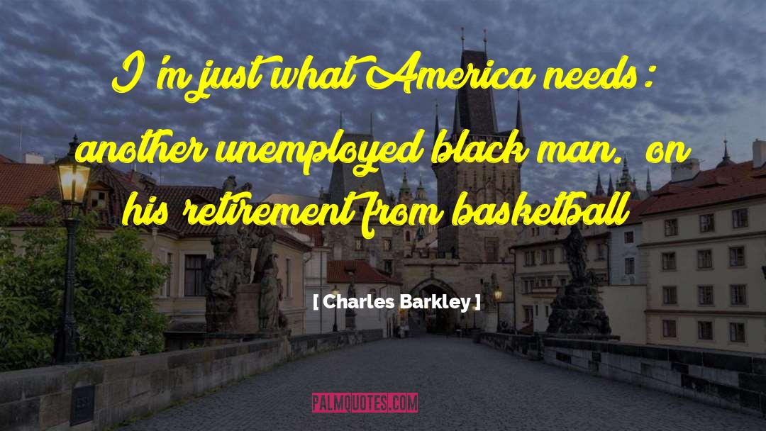Charles Barkley Quotes: I'm just what America needs: