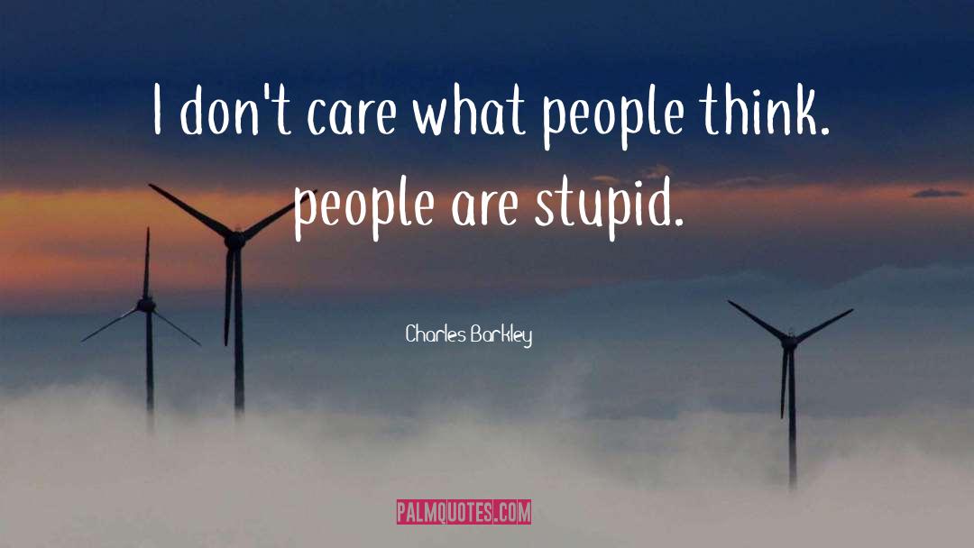 Charles Barkley Quotes: I don't care what people