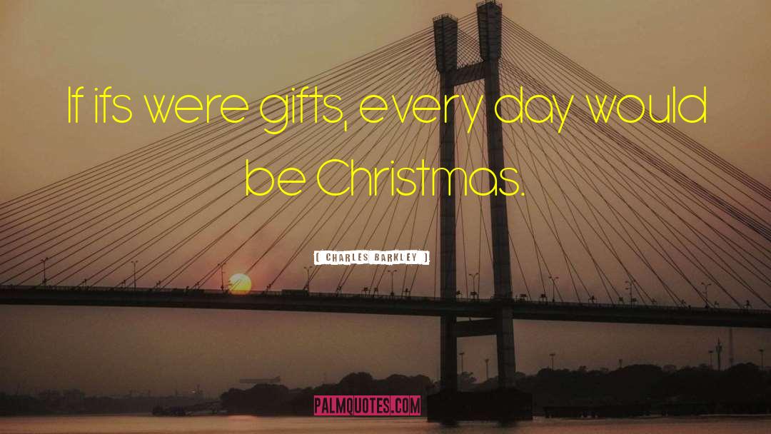 Charles Barkley Quotes: If ifs were gifts, every