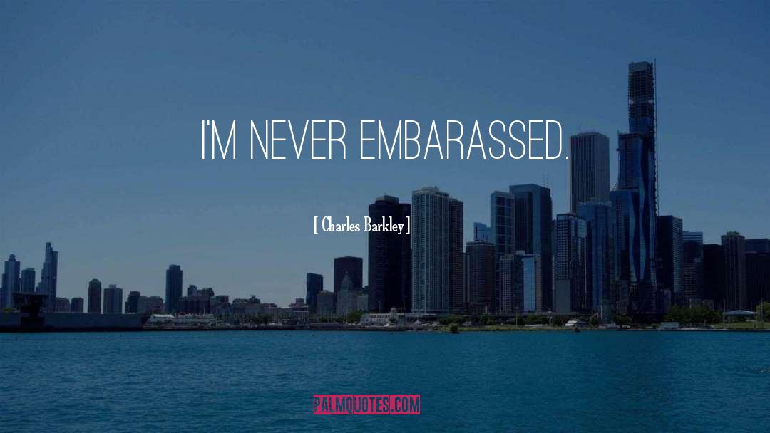 Charles Barkley Quotes: I'm never embarassed.