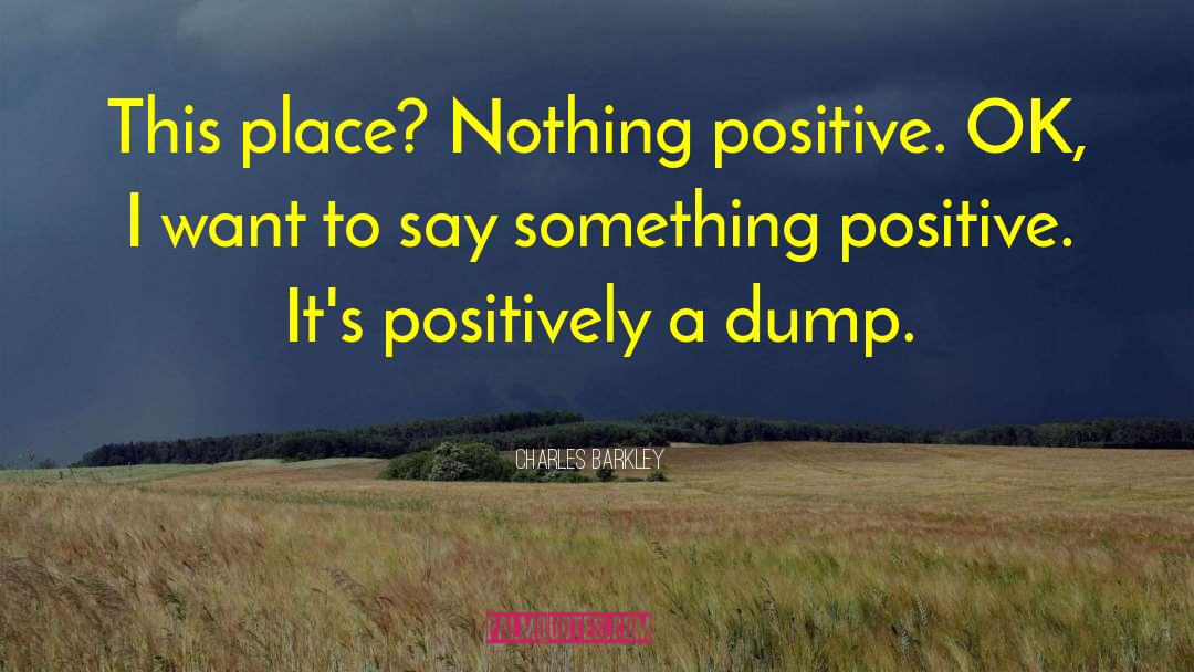 Charles Barkley Quotes: This place? Nothing positive. OK,