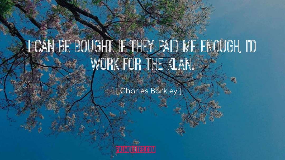 Charles Barkley Quotes: I can be bought. If