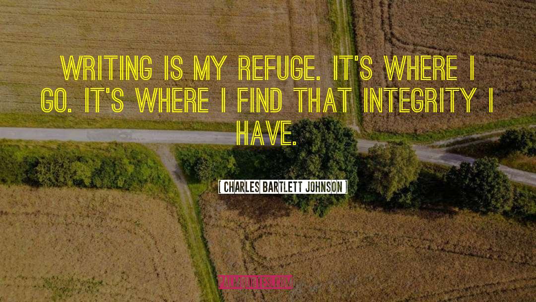 Charles Bartlett Johnson Quotes: Writing is my refuge. It's