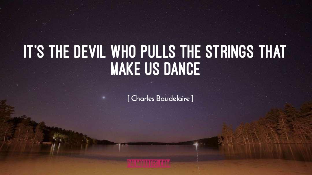 Charles Baudelaire Quotes: It's the devil who pulls