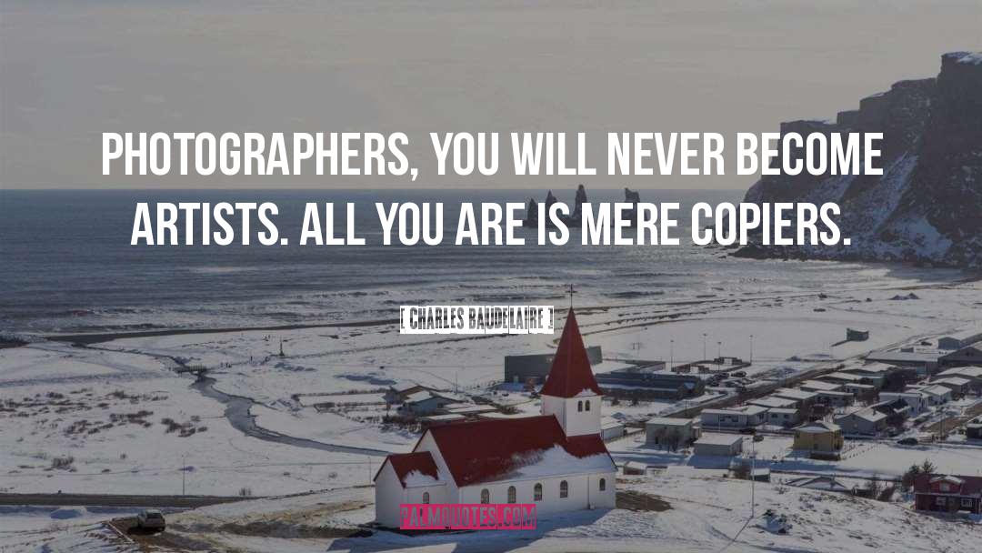 Charles Baudelaire Quotes: Photographers, you will never become