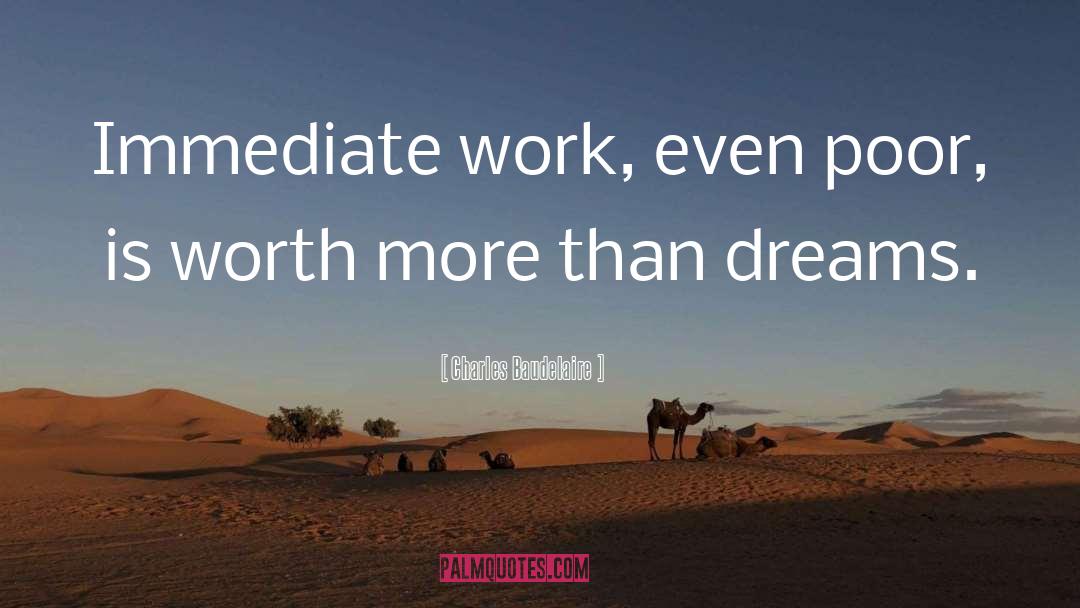 Charles Baudelaire Quotes: Immediate work, even poor, is