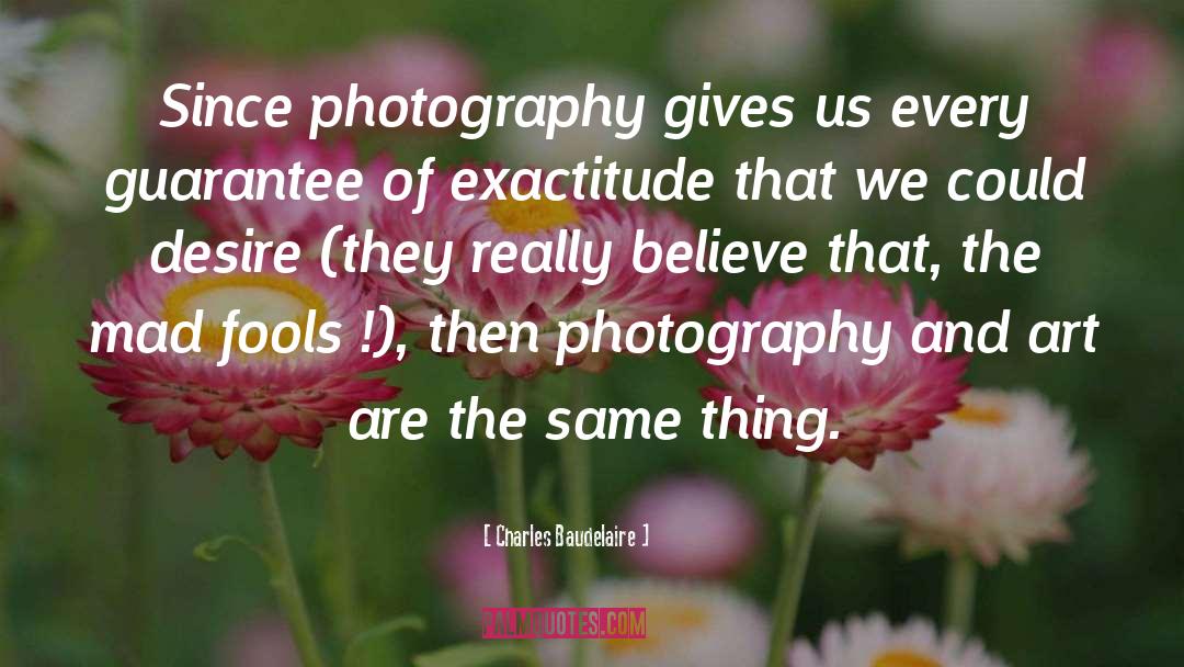 Charles Baudelaire Quotes: Since photography gives us every