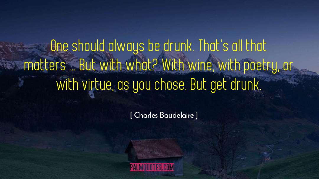 Charles Baudelaire Quotes: One should always be drunk.