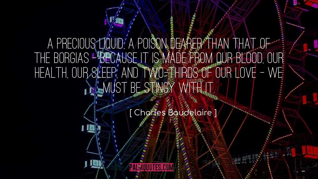 Charles Baudelaire Quotes: A precious liquid, a poison