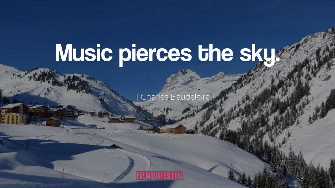 Charles Baudelaire Quotes: Music pierces the sky.