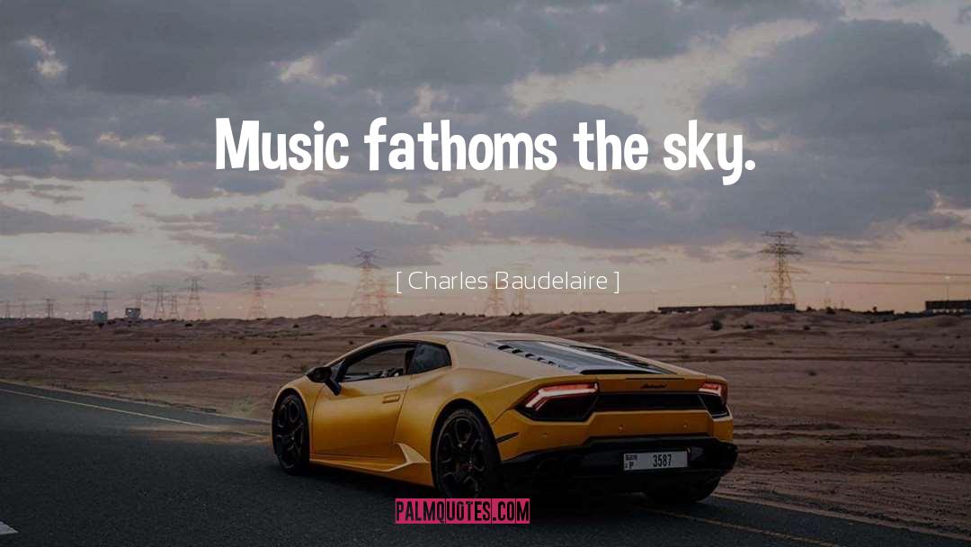 Charles Baudelaire Quotes: Music fathoms the sky.