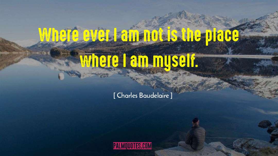Charles Baudelaire Quotes: Where ever I am not