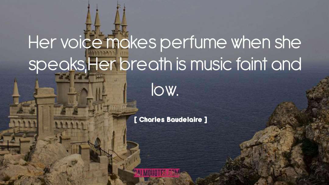 Charles Baudelaire Quotes: Her voice makes perfume when