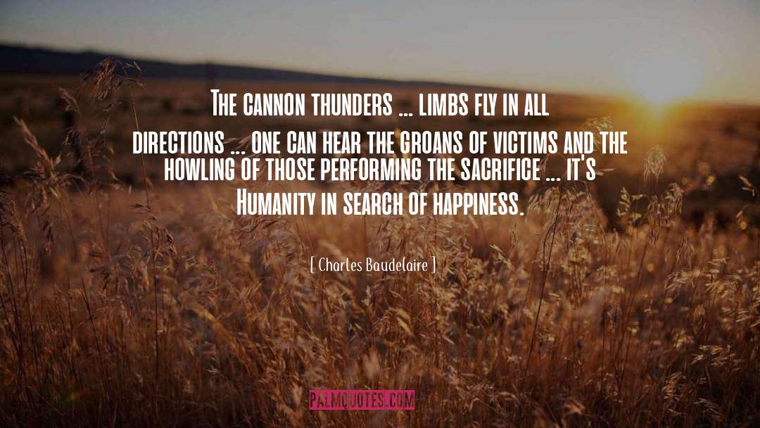 Charles Baudelaire Quotes: The cannon thunders ... limbs