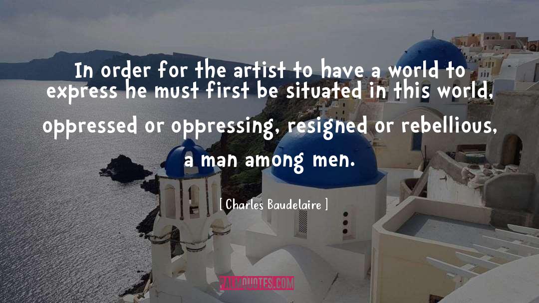 Charles Baudelaire Quotes: In order for the artist