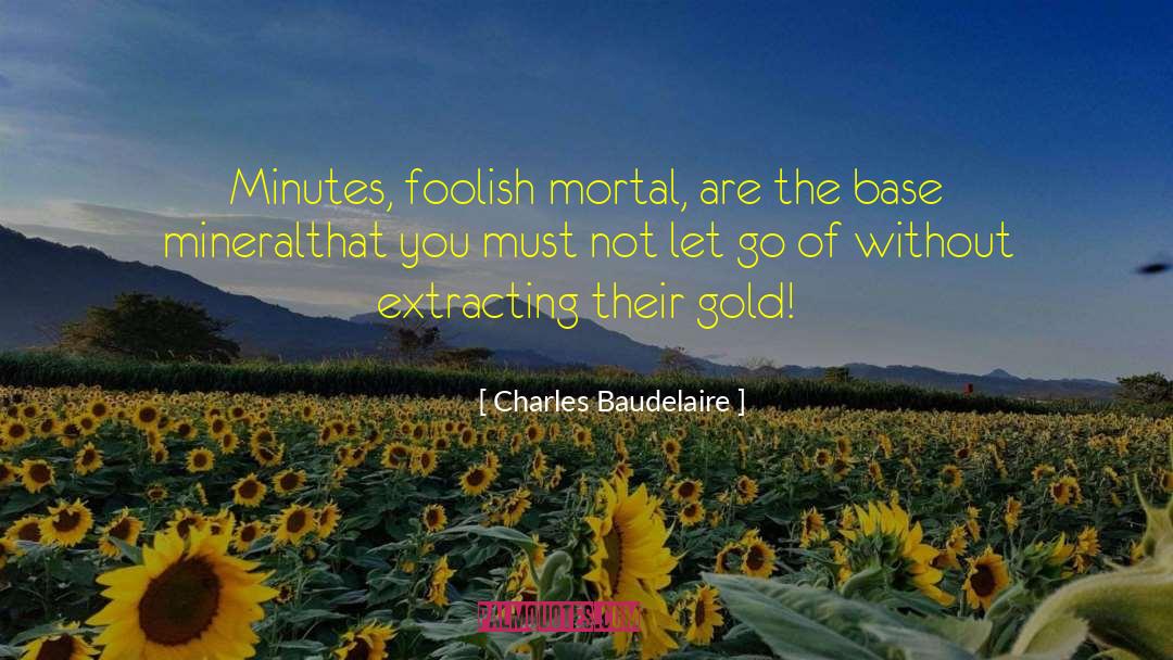 Charles Baudelaire Quotes: Minutes, foolish mortal, are the