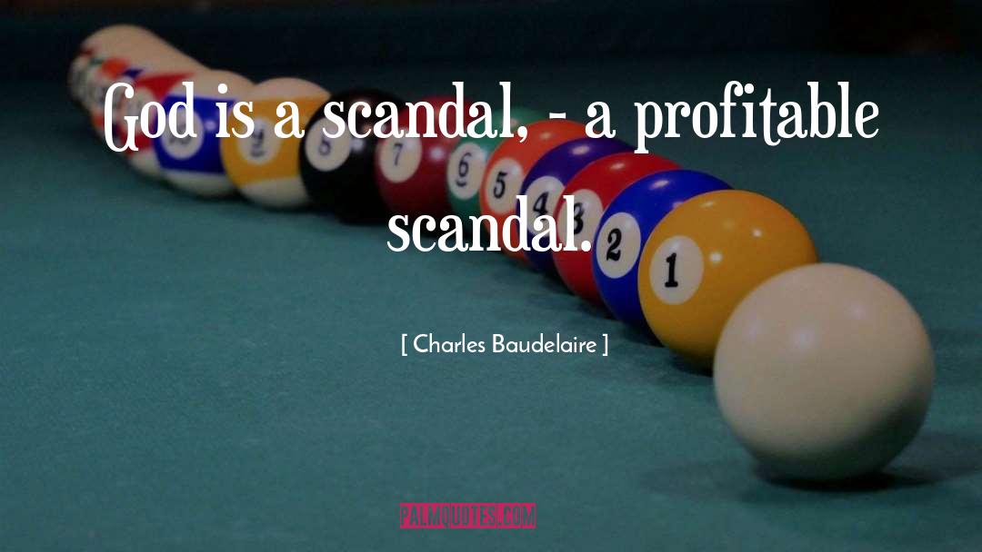 Charles Baudelaire Quotes: God is a scandal, -