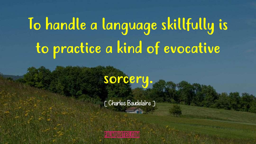 Charles Baudelaire Quotes: To handle a language skillfully