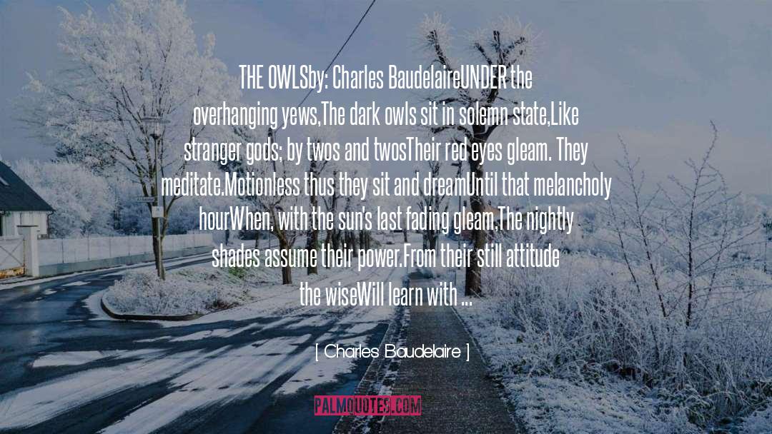Charles Baudelaire Quotes: THE OWLS<br>by: Charles Baudelaire<br>UNDER the