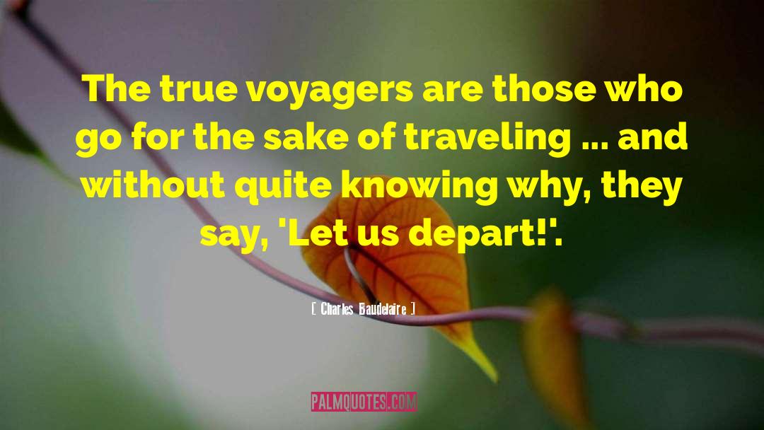 Charles Baudelaire Quotes: The true voyagers are those