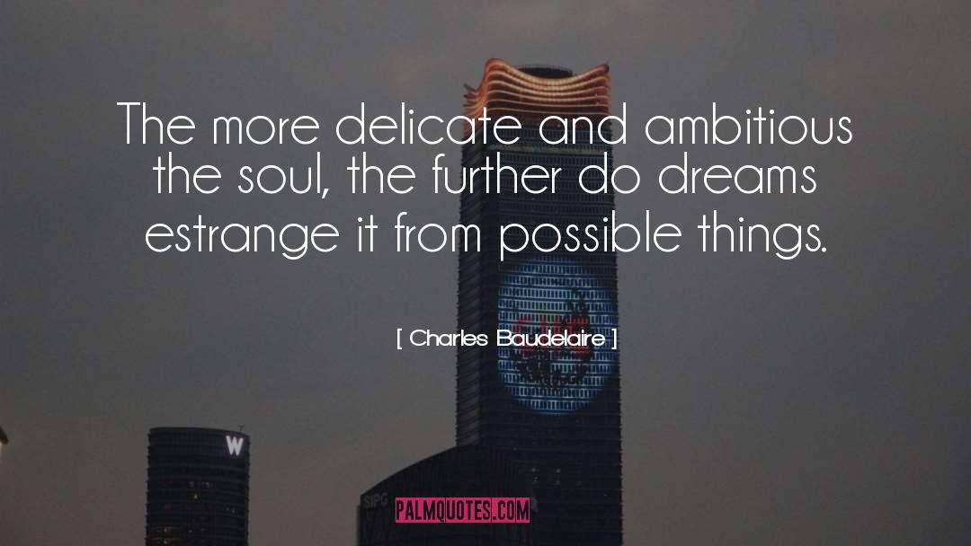 Charles Baudelaire Quotes: The more delicate and ambitious