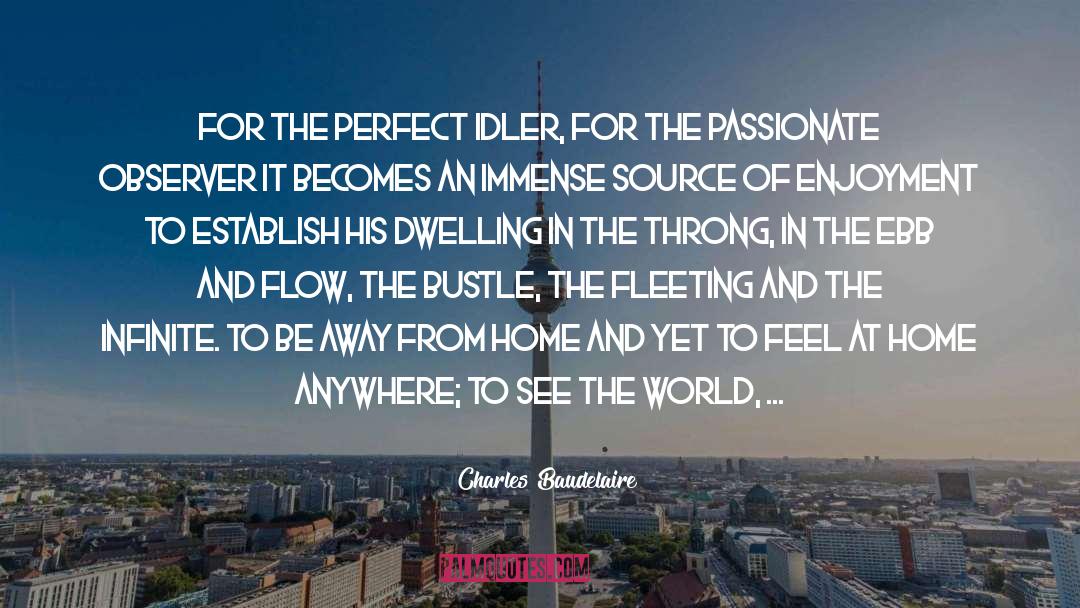 Charles Baudelaire Quotes: For the perfect idler, for