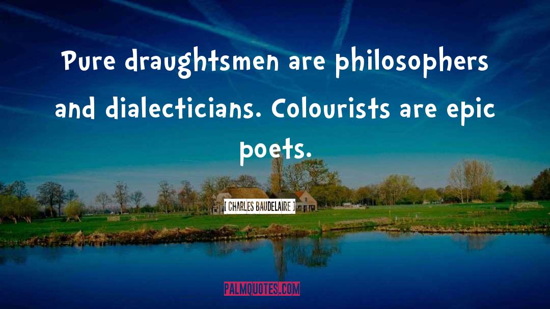 Charles Baudelaire Quotes: Pure draughtsmen are philosophers and