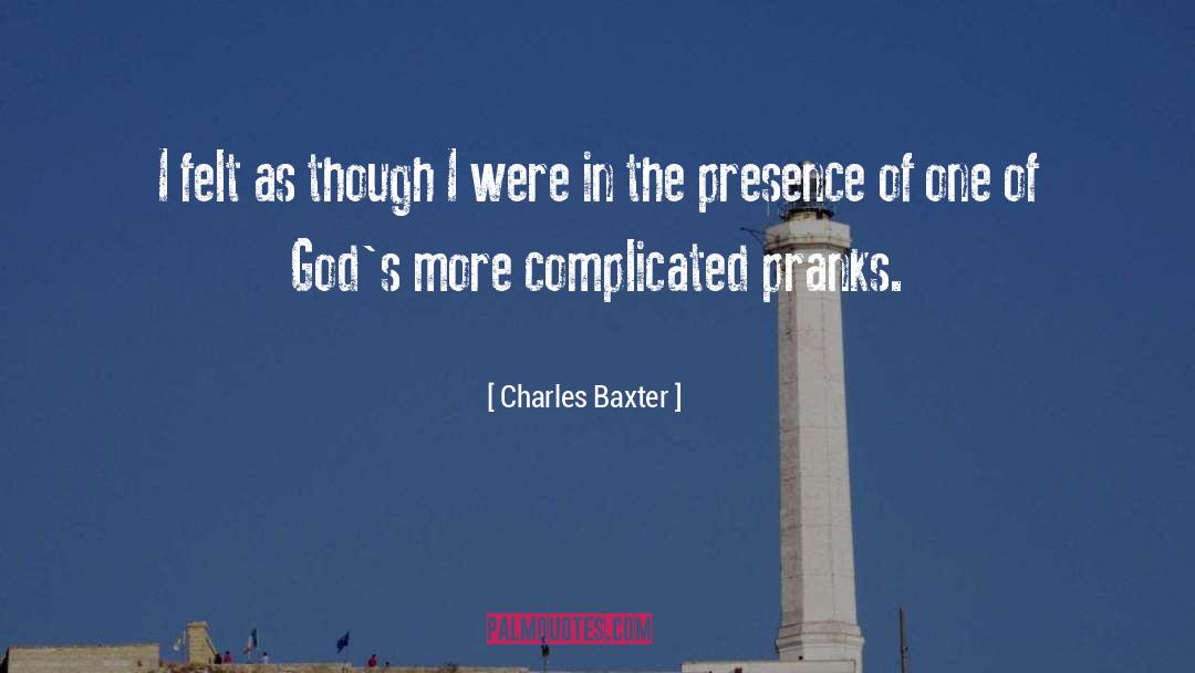 Charles Baxter Quotes: I felt as though I