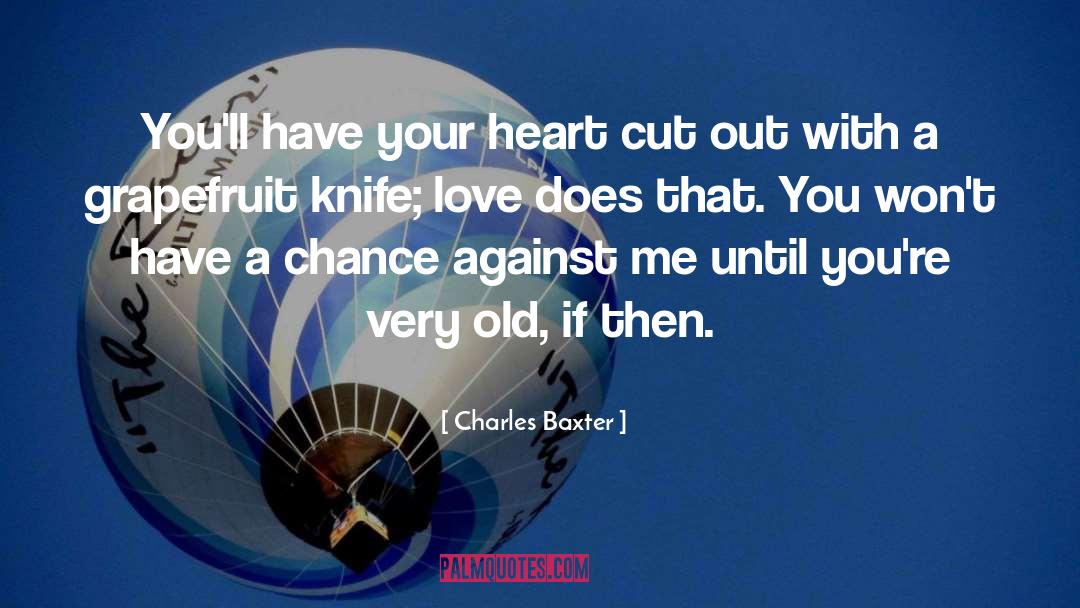 Charles Baxter Quotes: You'll have your heart cut