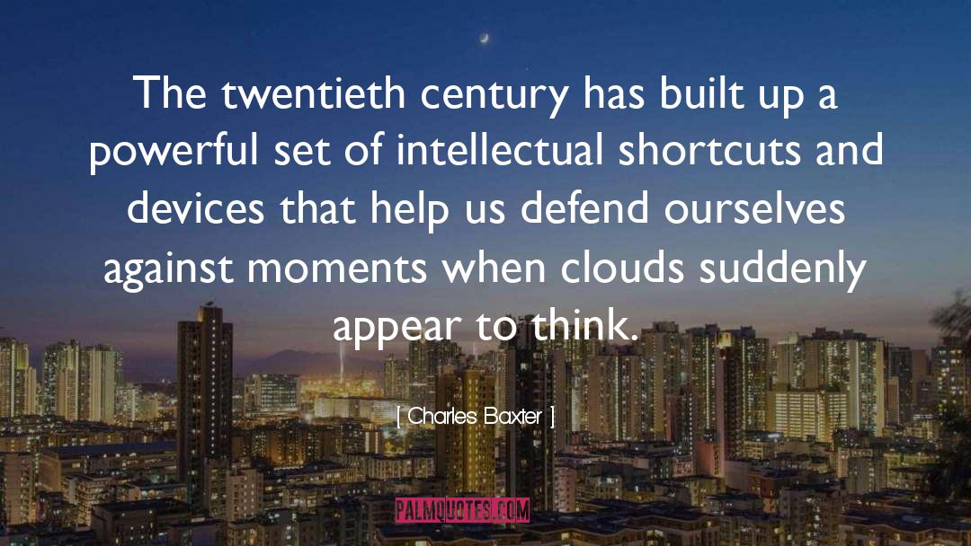 Charles Baxter Quotes: The twentieth century has built