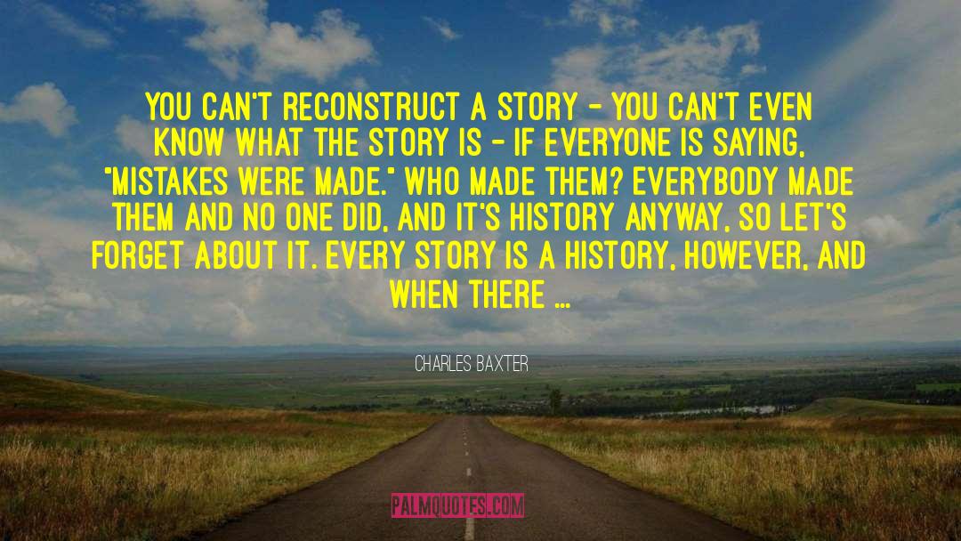 Charles Baxter Quotes: You can't reconstruct a story