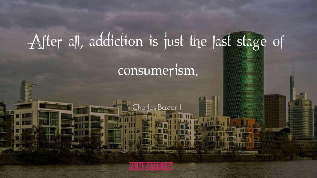 Charles Baxter Quotes: After all, addiction is just