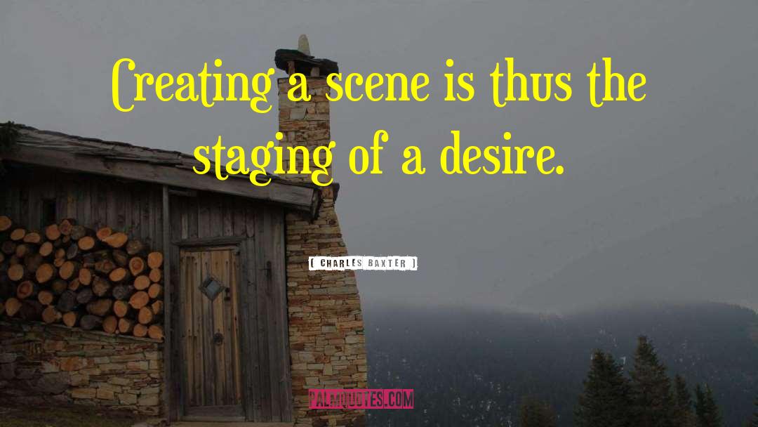 Charles Baxter Quotes: Creating a scene is thus