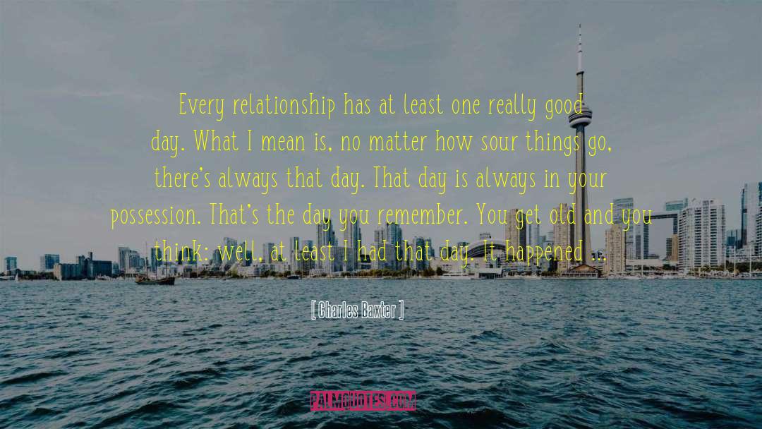 Charles Baxter Quotes: Every relationship has at least