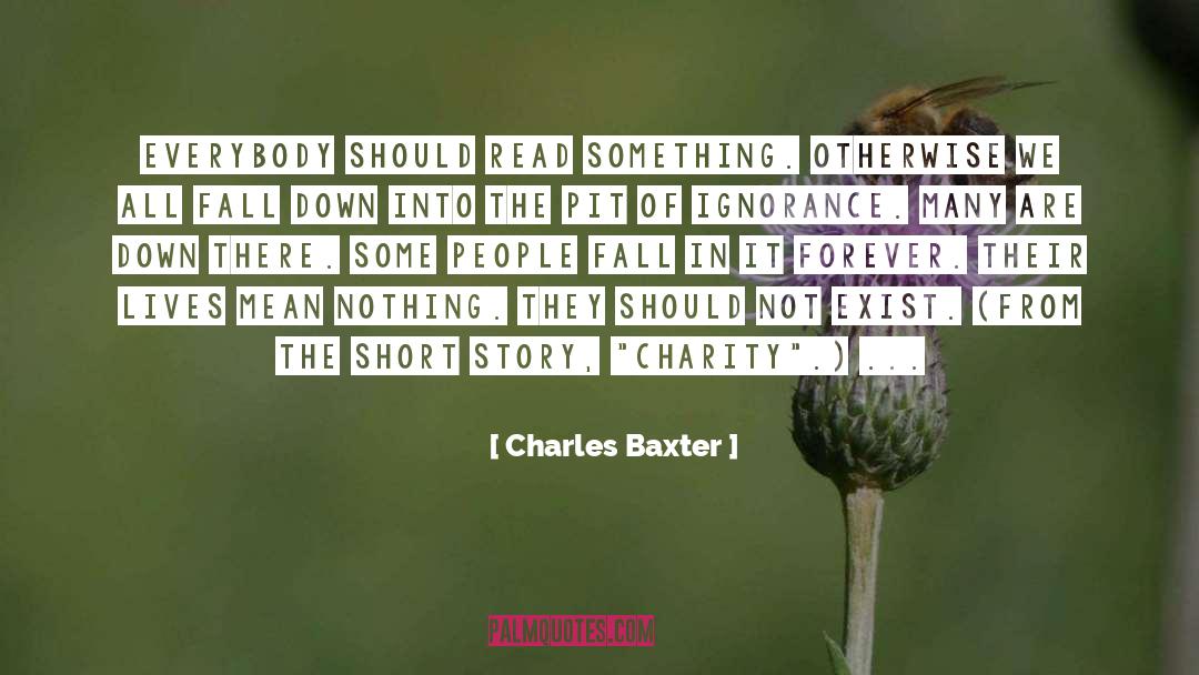 Charles Baxter Quotes: Everybody should read something. Otherwise