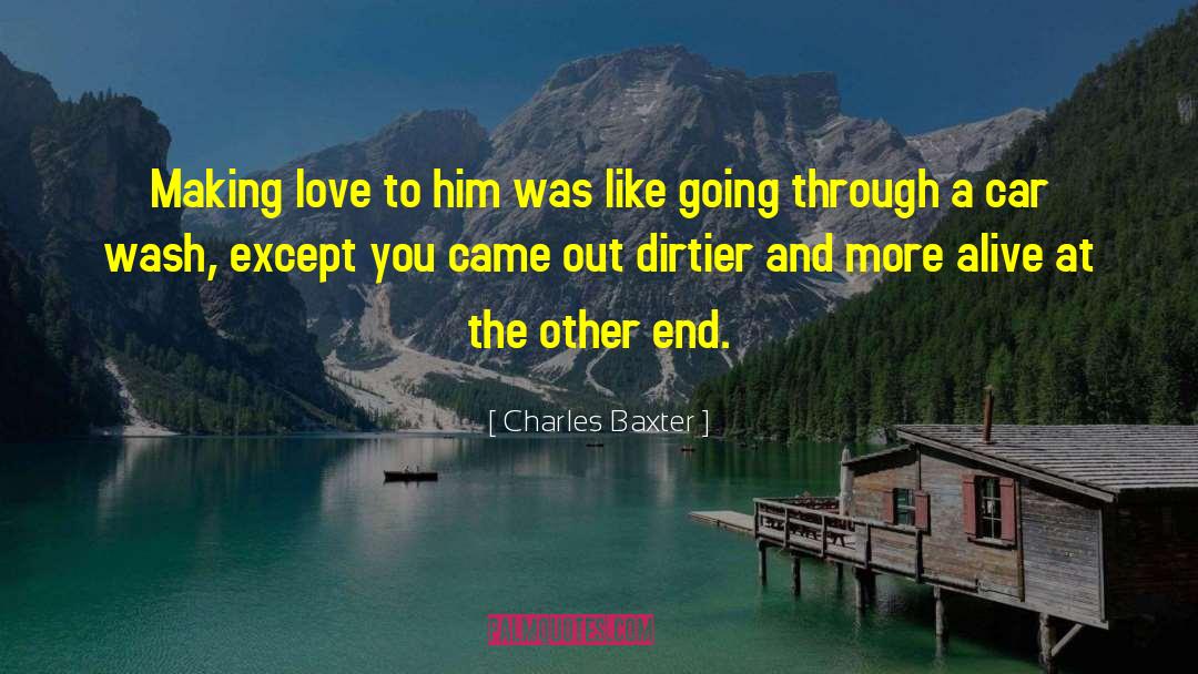 Charles Baxter Quotes: Making love to him was