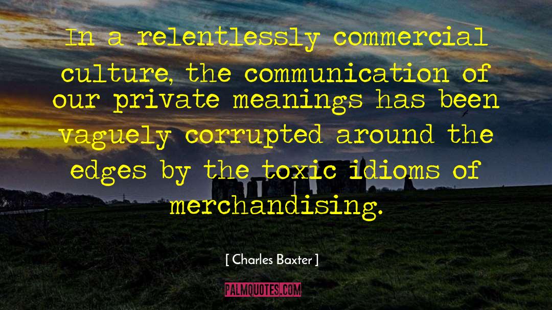 Charles Baxter Quotes: In a relentlessly commercial culture,