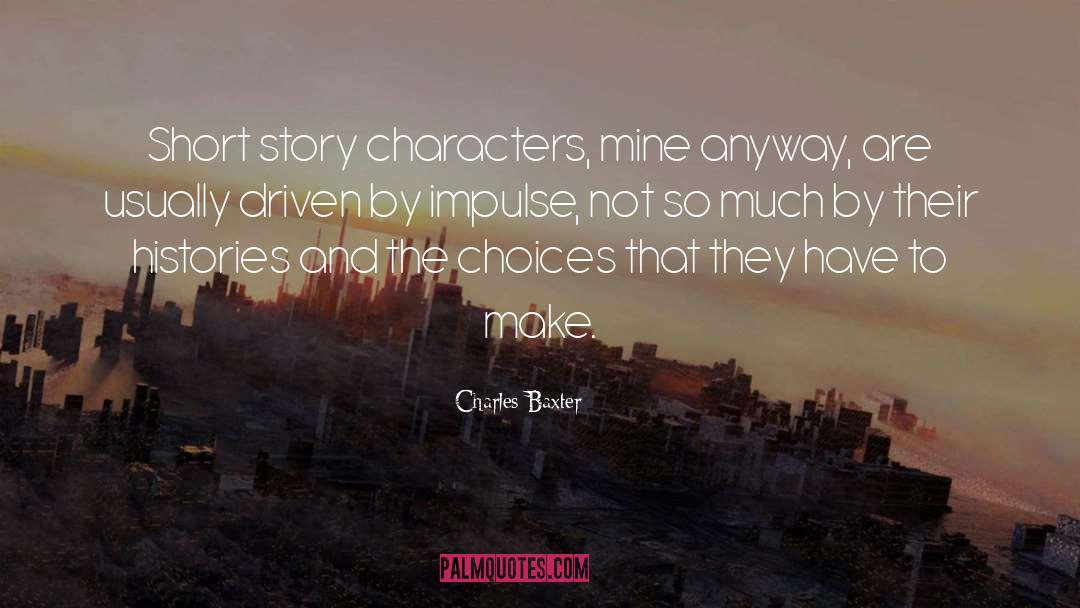 Charles Baxter Quotes: Short story characters, mine anyway,