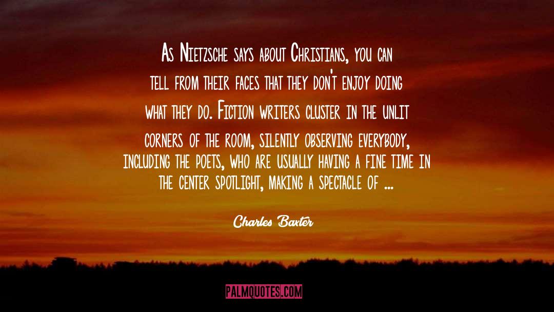 Charles Baxter Quotes: As Nietzsche says about Christians,