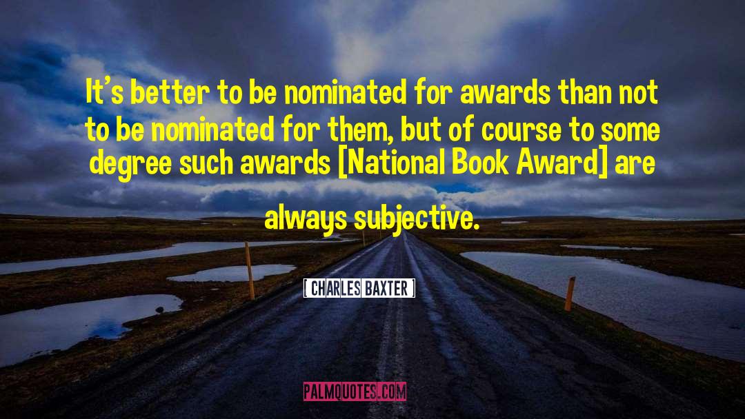 Charles Baxter Quotes: It's better to be nominated