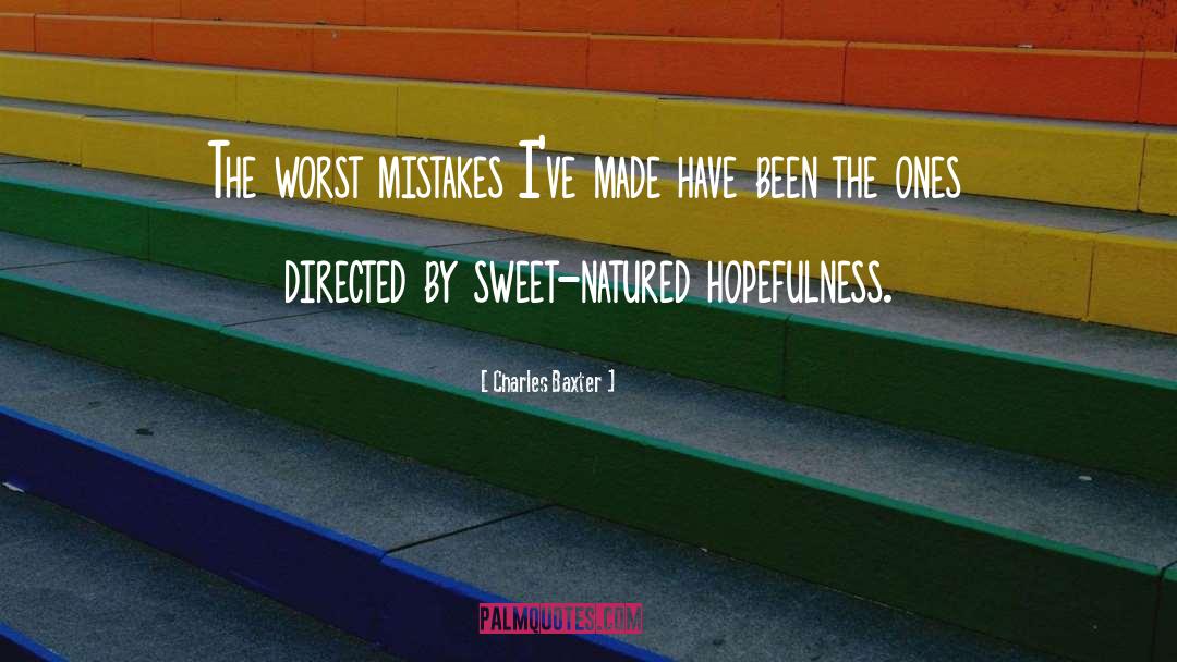 Charles Baxter Quotes: The worst mistakes I've made